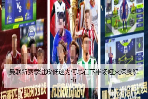曼联新赛季进攻低迷为何总在下半场哑火深度解析