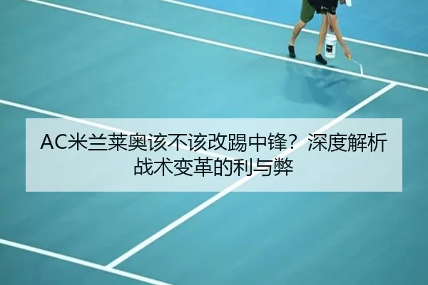 AC米兰莱奥该不该改踢中锋？深度解析战术变革的利与弊